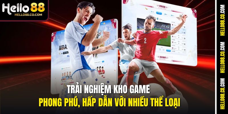 Trải nghiệm kho game phong phú, hấp dẫn với nhiều thể loại